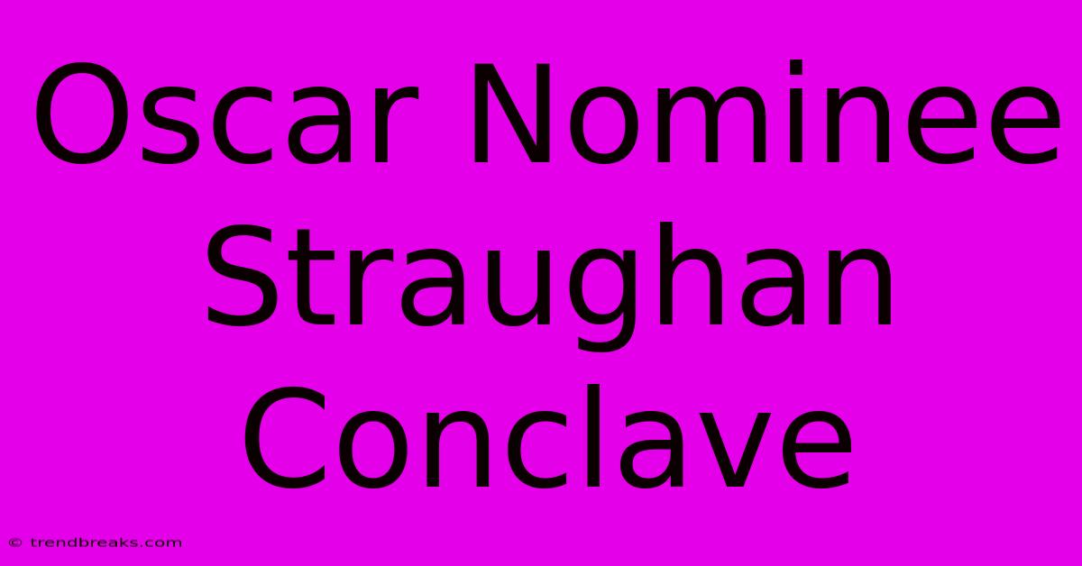 Oscar Nominee Straughan Conclave