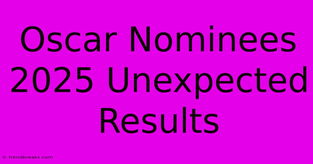 Oscar Nominees 2025 Unexpected Results