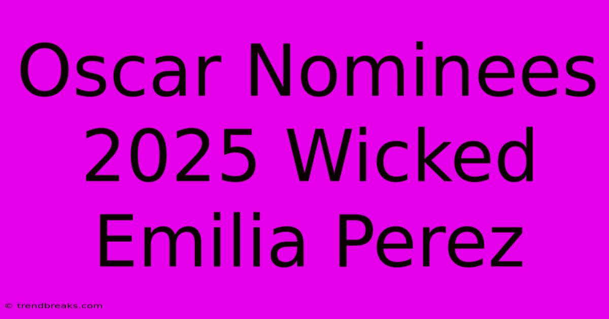 Oscar Nominees 2025 Wicked Emilia Perez