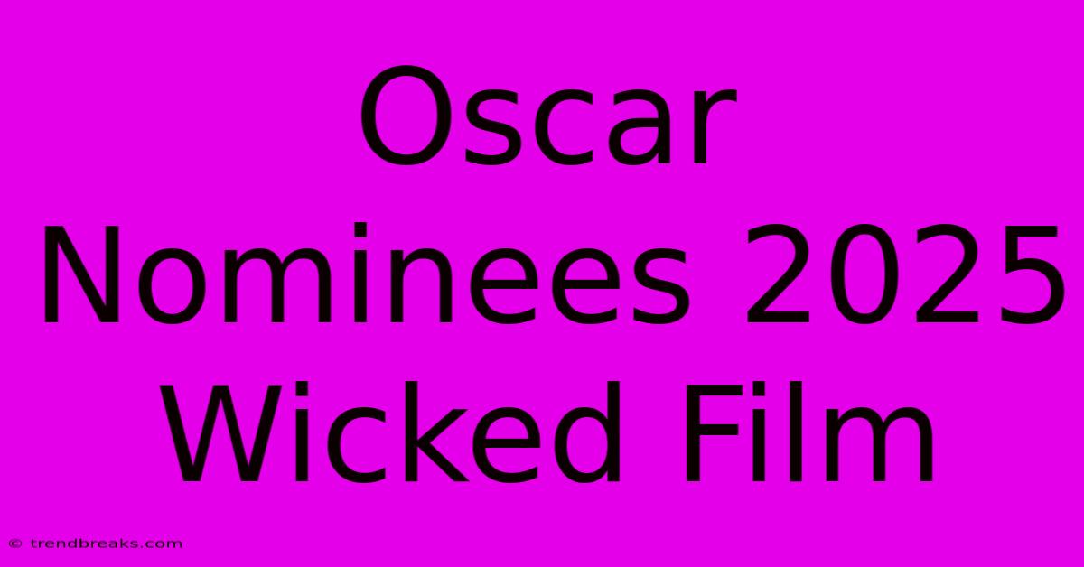 Oscar Nominees 2025 Wicked Film