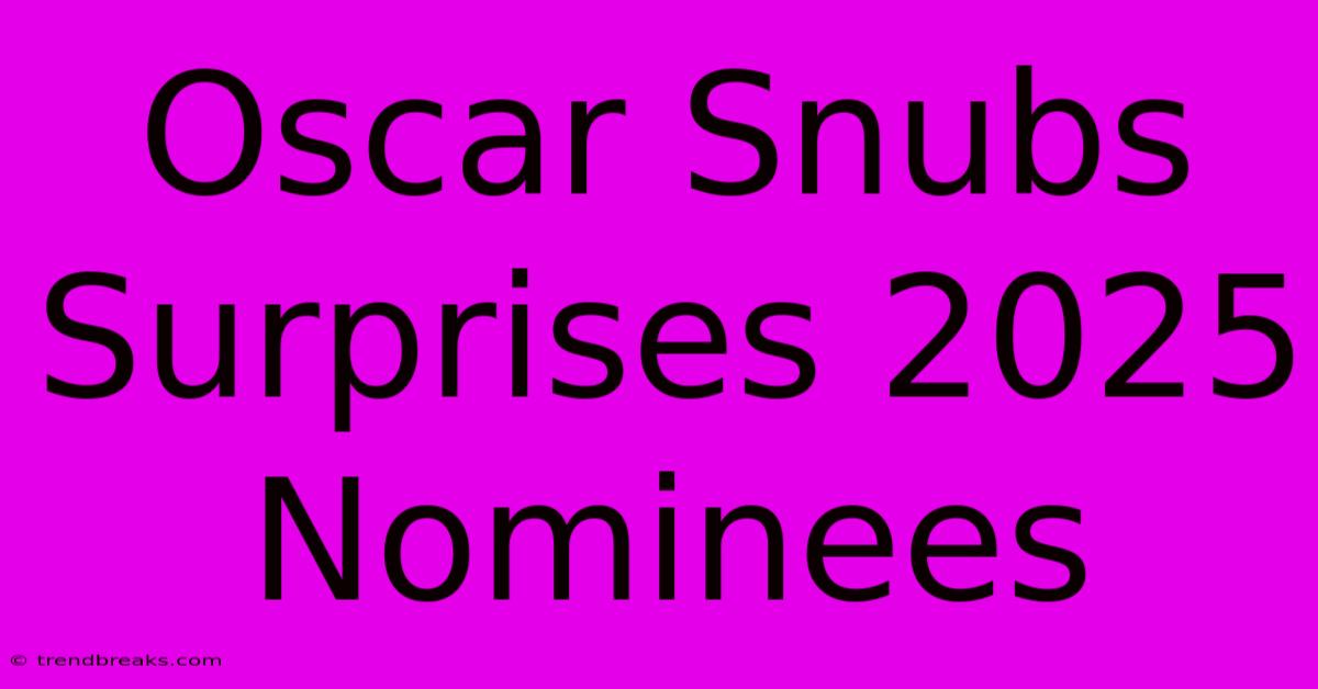 Oscar Snubs Surprises 2025 Nominees