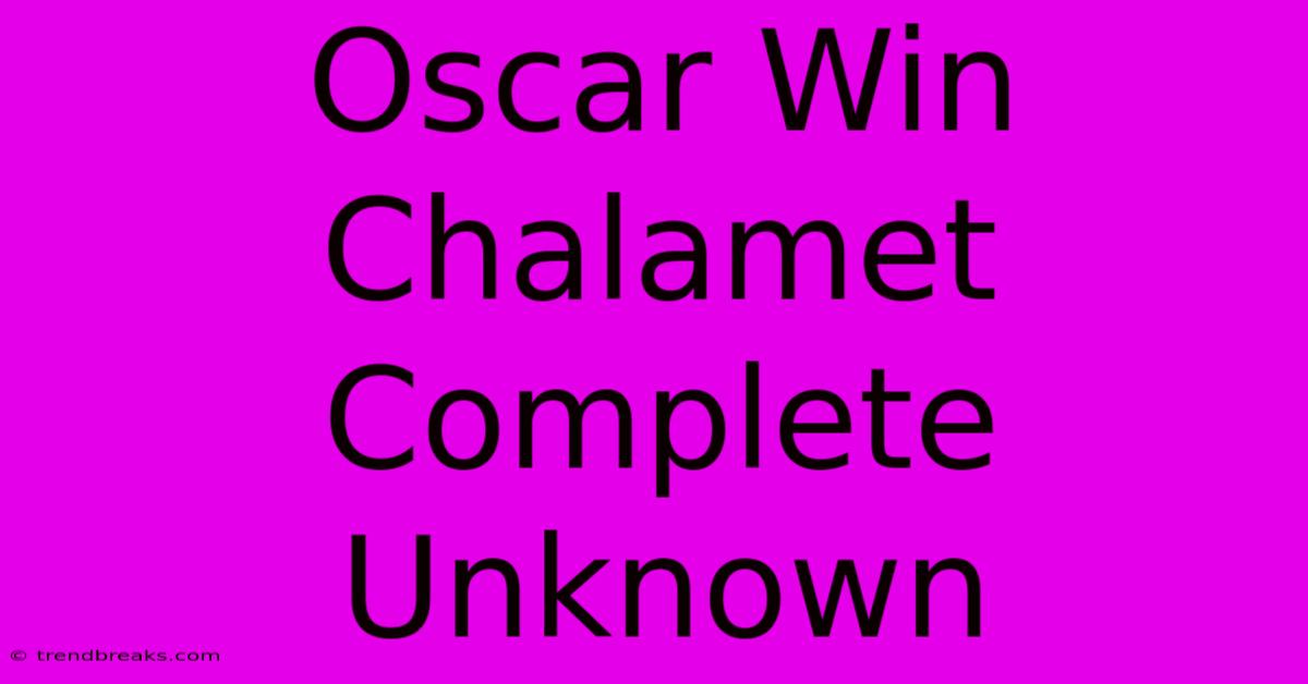 Oscar Win Chalamet Complete Unknown