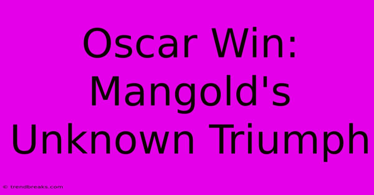 Oscar Win: Mangold's Unknown Triumph