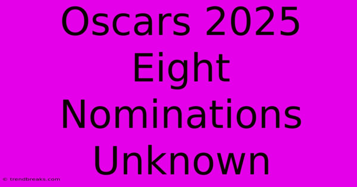 Oscars 2025 Eight Nominations Unknown