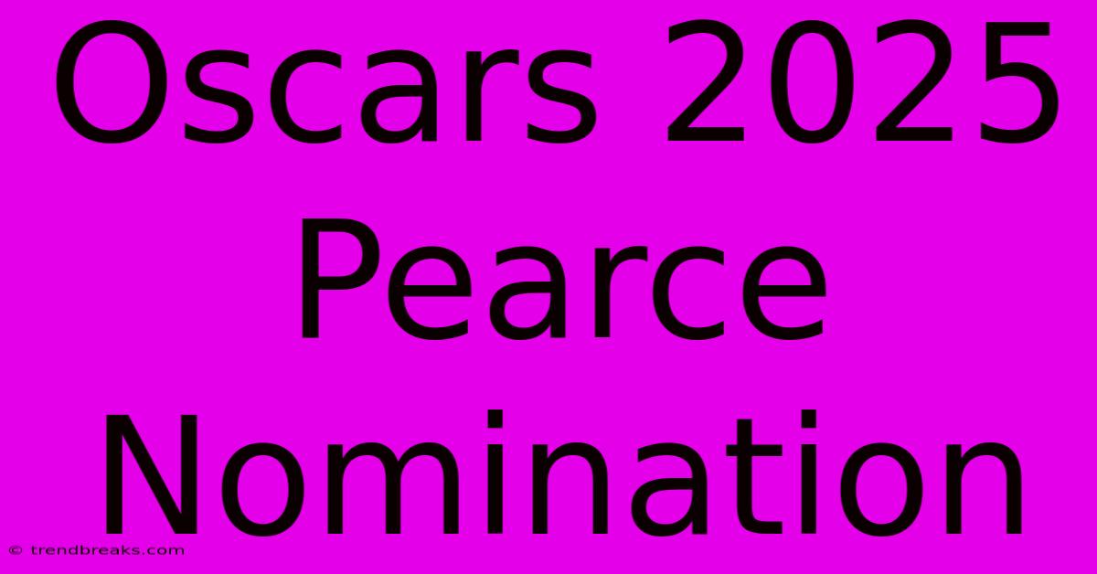 Oscars 2025 Pearce Nomination