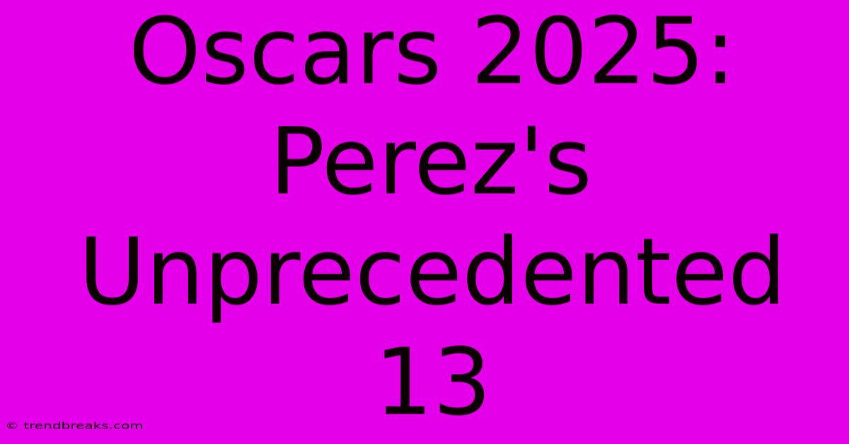 Oscars 2025: Perez's Unprecedented 13