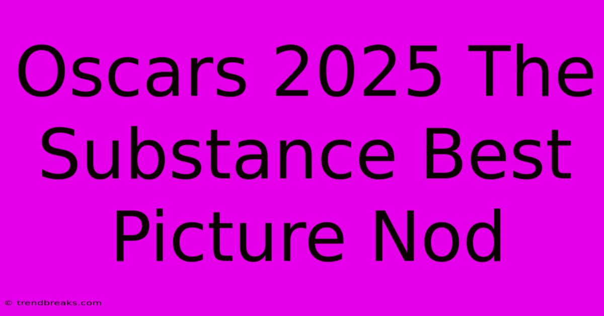 Oscars 2025 The Substance Best Picture Nod