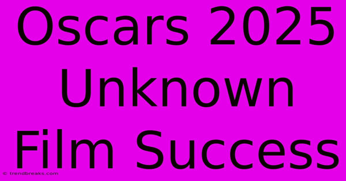 Oscars 2025 Unknown Film Success