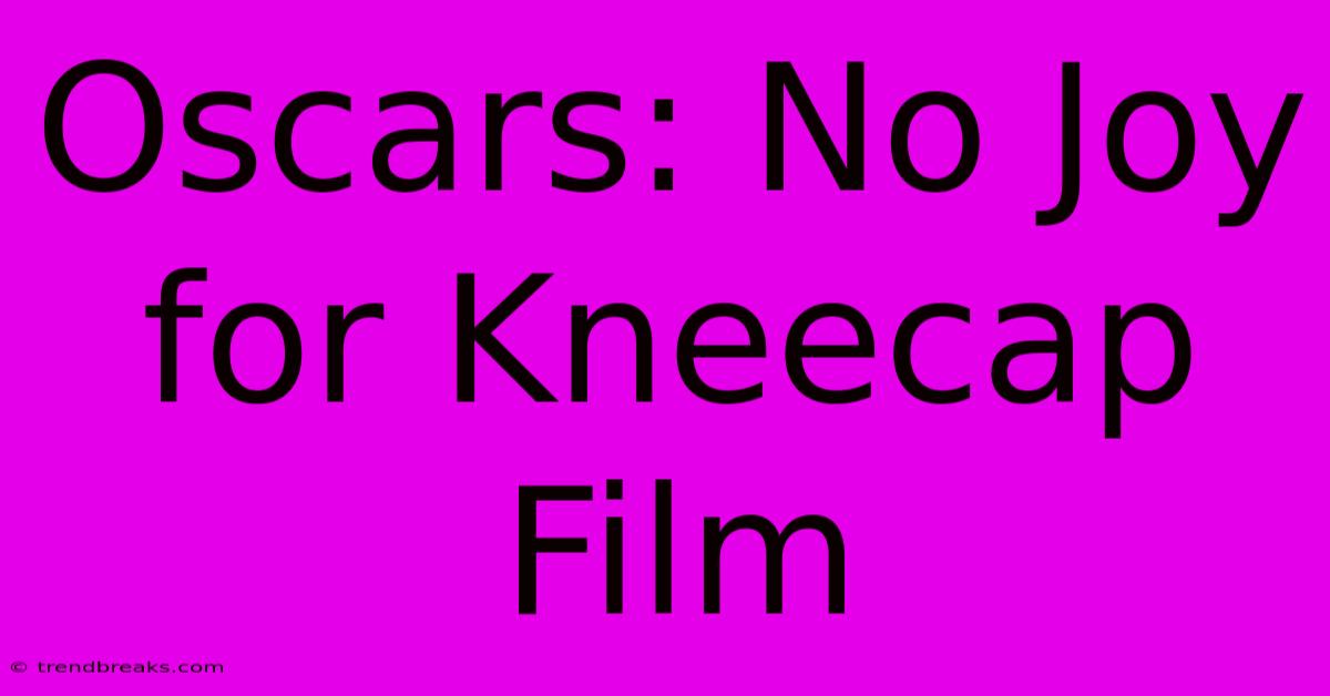 Oscars: No Joy For Kneecap Film