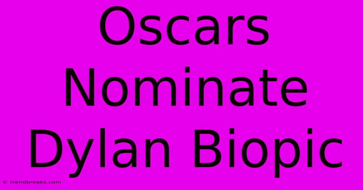 Oscars Nominate Dylan Biopic