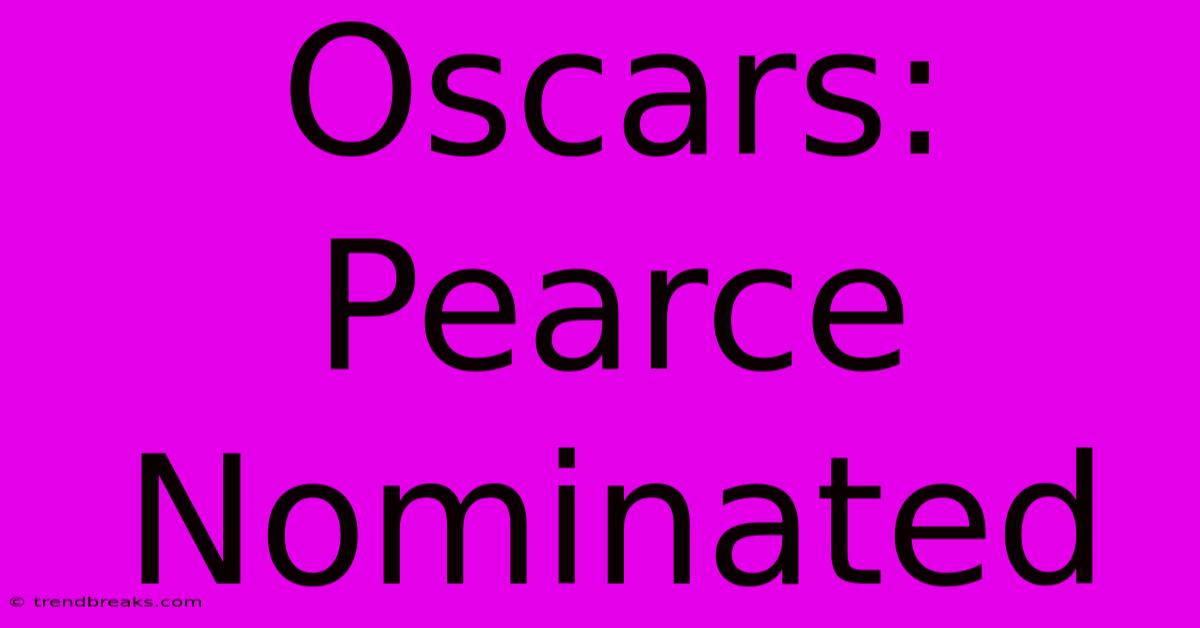 Oscars: Pearce Nominated