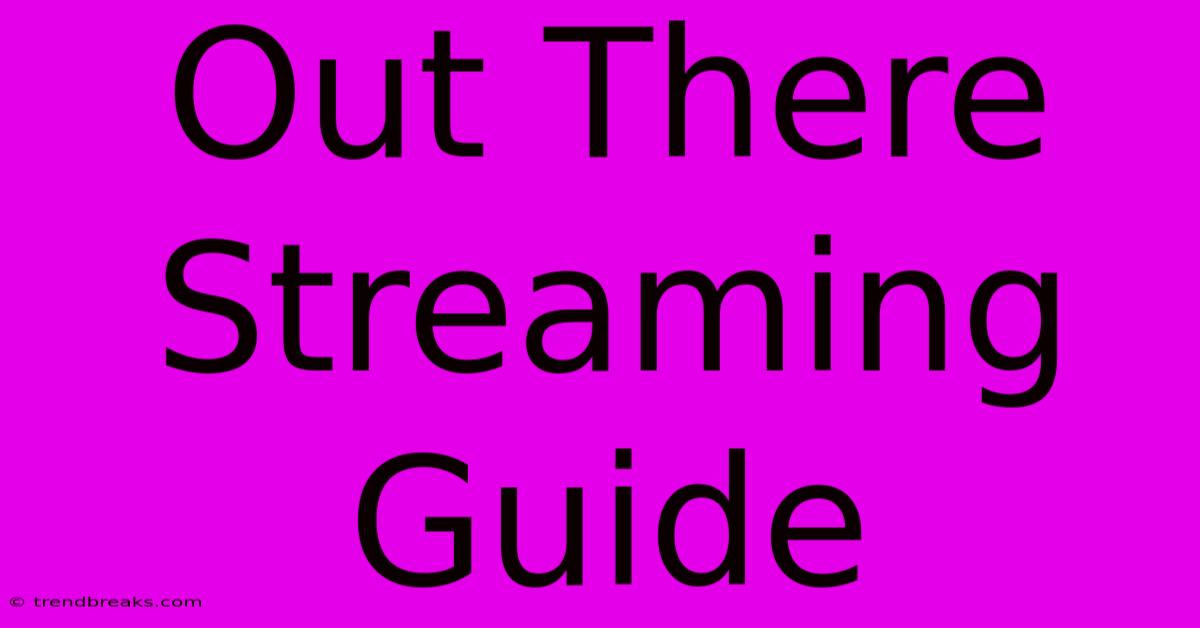 Out There Streaming Guide