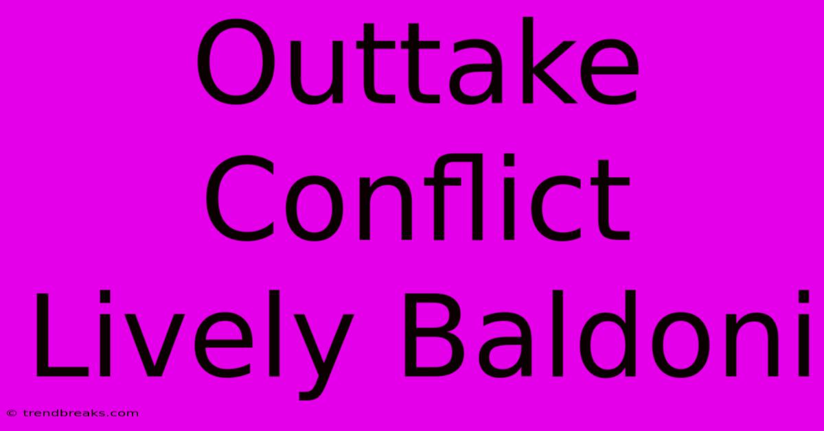 Outtake Conflict Lively Baldoni