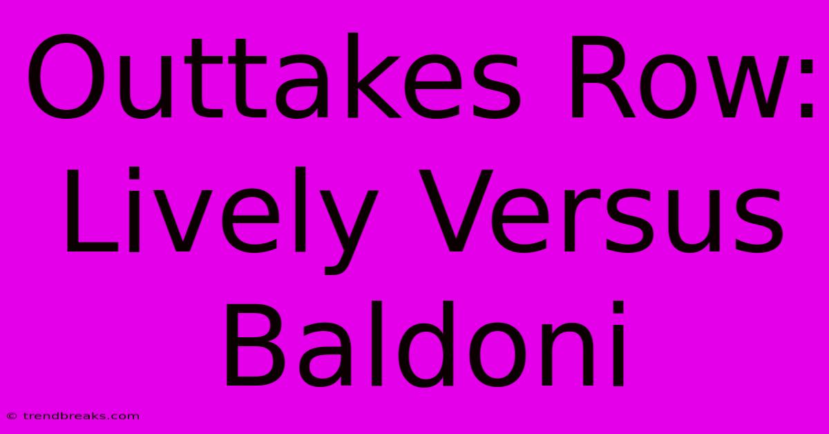 Outtakes Row: Lively Versus Baldoni