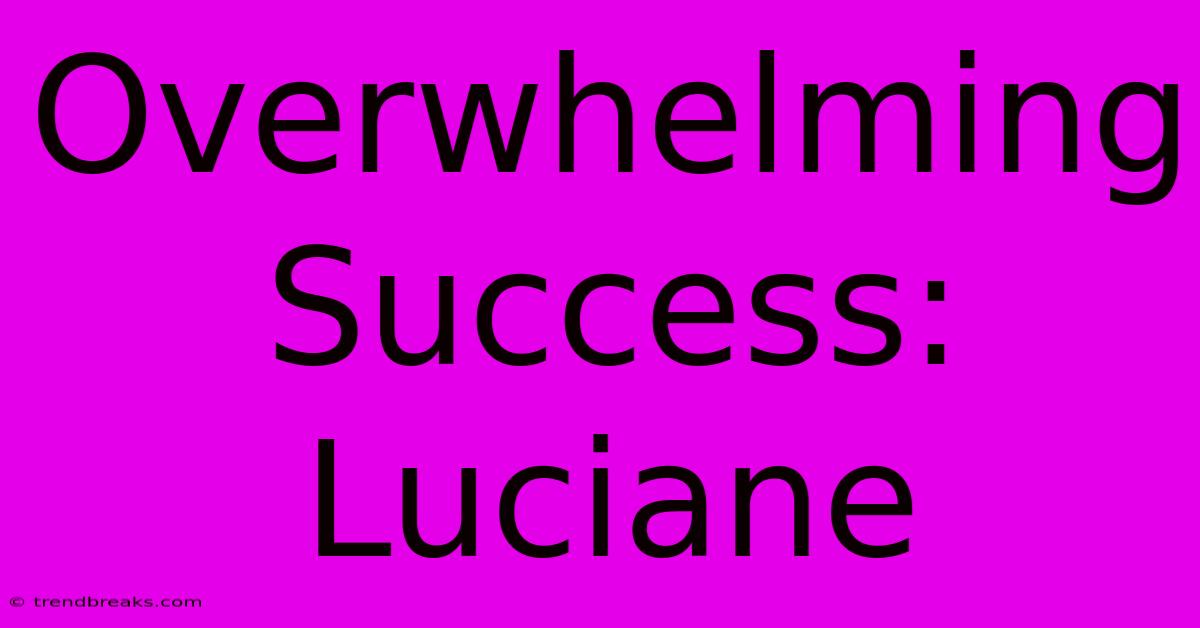 Overwhelming Success: Luciane