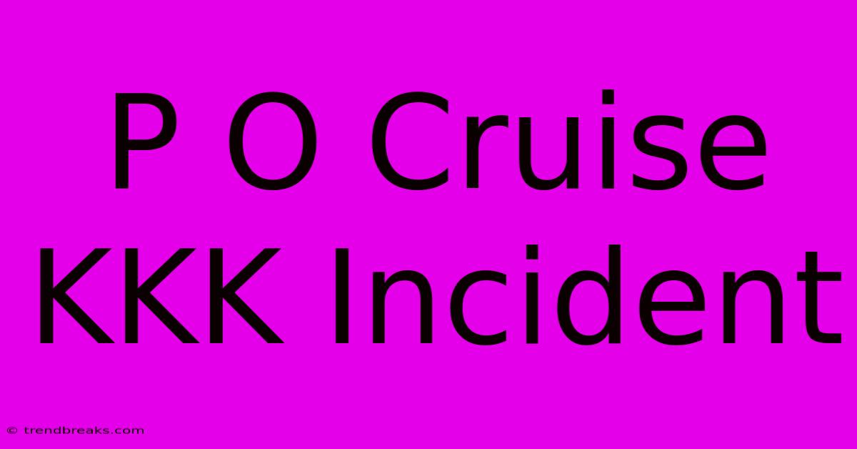 P O Cruise KKK Incident