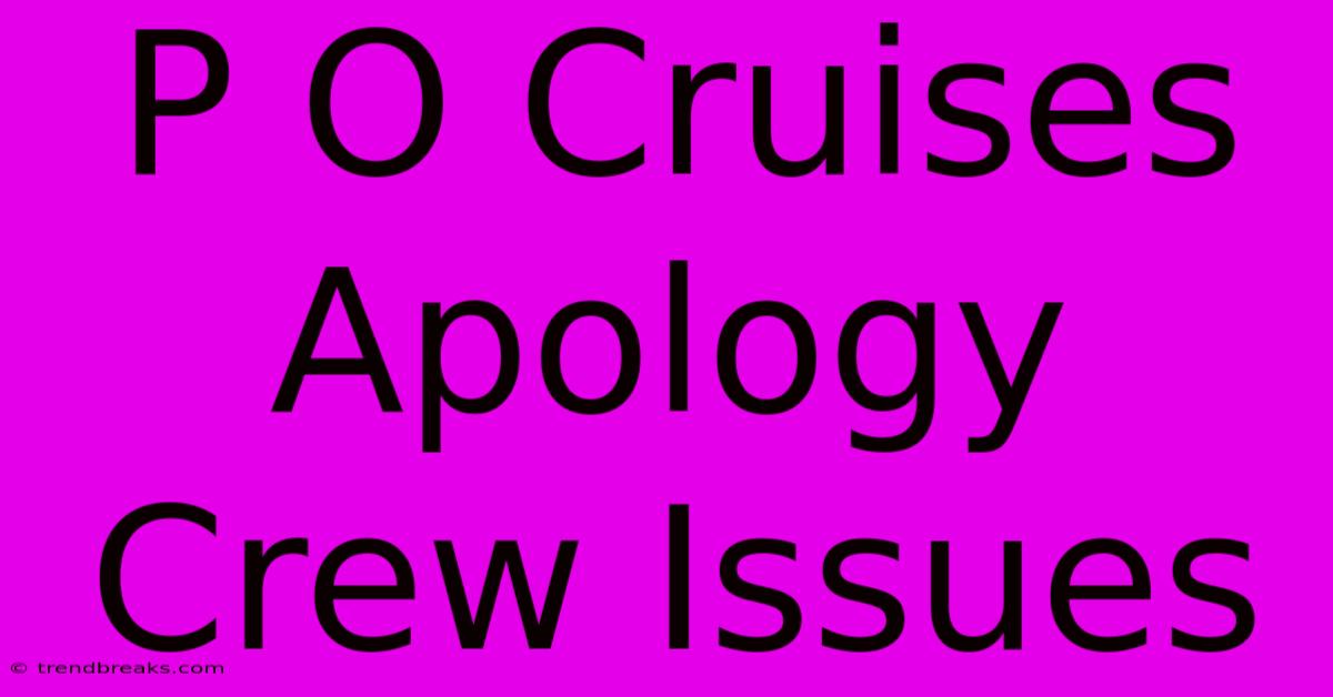 P O Cruises Apology Crew Issues