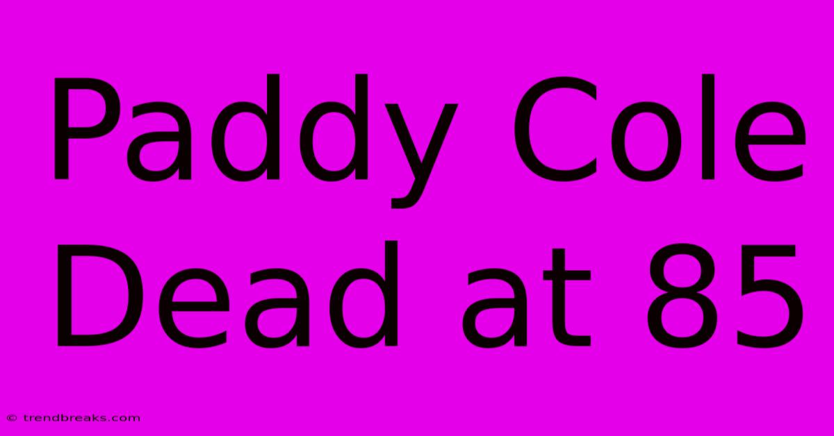 Paddy Cole Dead At 85  