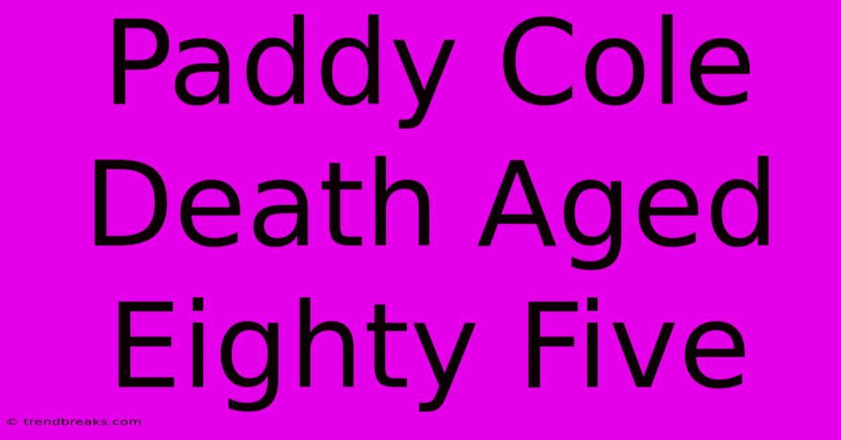 Paddy Cole Death Aged Eighty Five