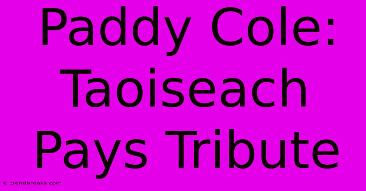 Paddy Cole: Taoiseach Pays Tribute