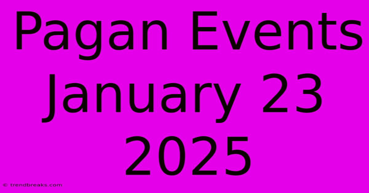 Pagan Events January 23 2025