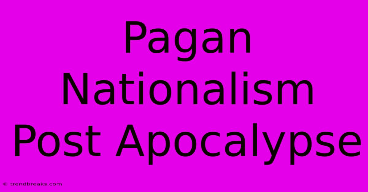 Pagan Nationalism Post Apocalypse