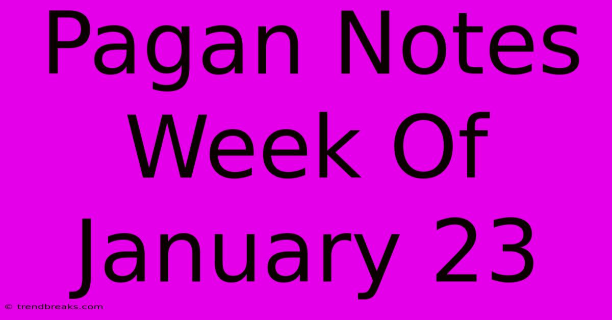 Pagan Notes Week Of January 23