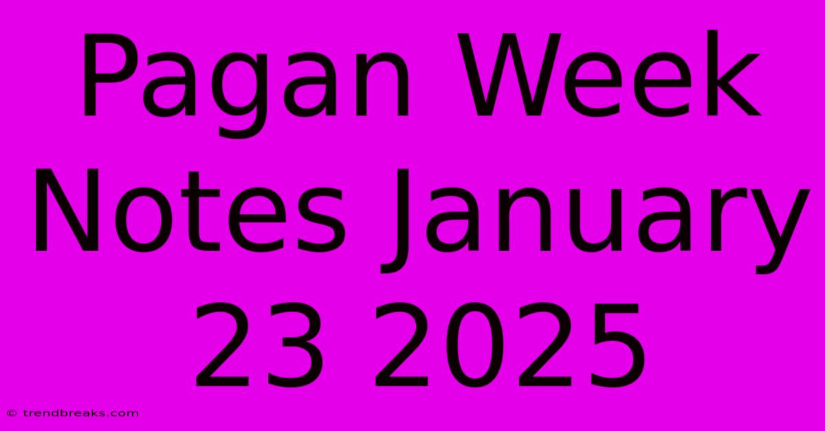 Pagan Week Notes January 23 2025