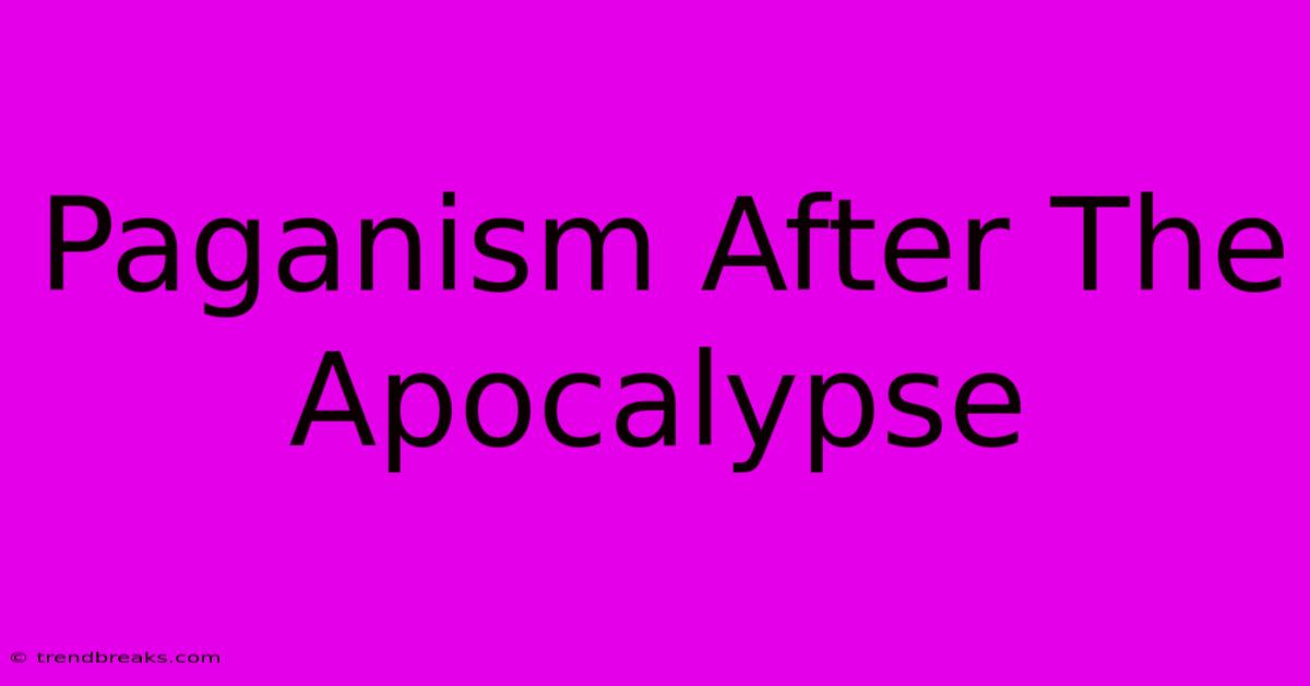 Paganism After The Apocalypse