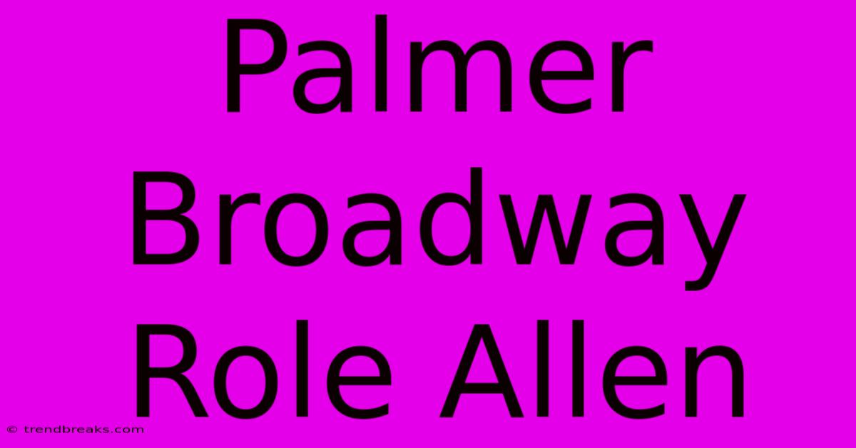 Palmer Broadway Role Allen