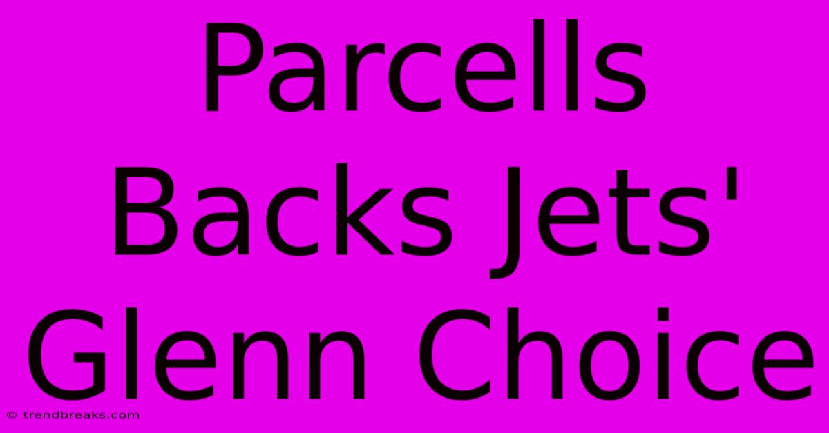 Parcells Backs Jets' Glenn Choice