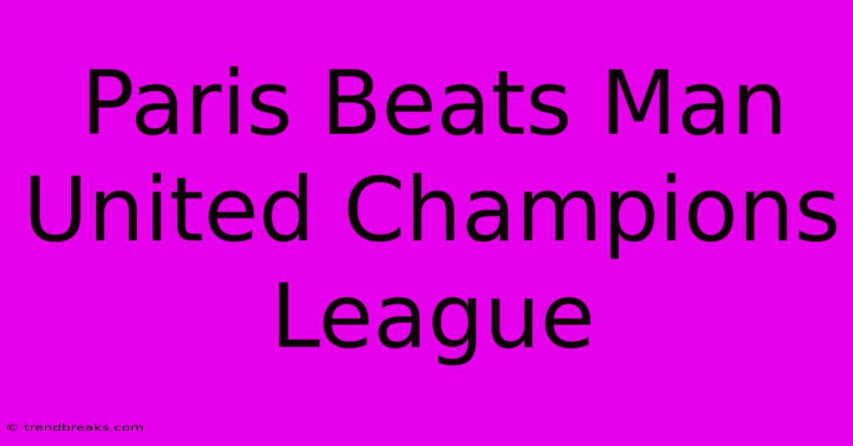 Paris Beats Man United Champions League