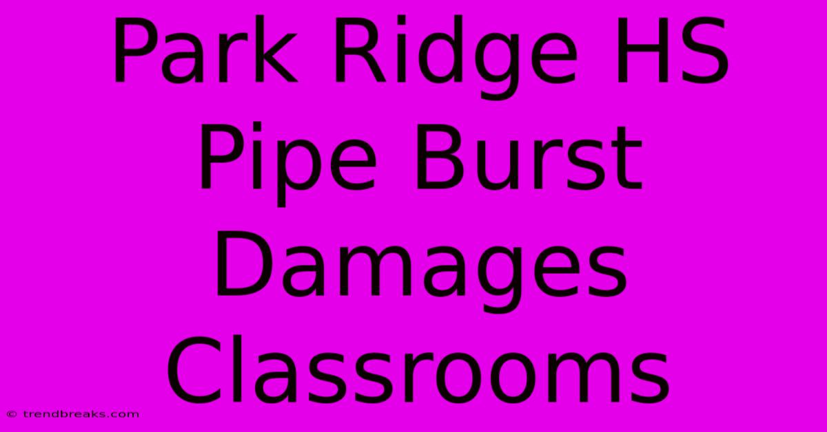 Park Ridge HS Pipe Burst Damages Classrooms