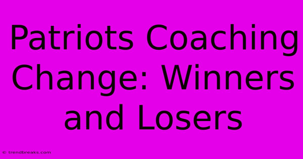 Patriots Coaching Change: Winners And Losers