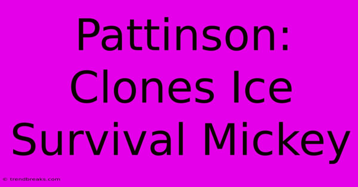 Pattinson: Clones Ice Survival Mickey