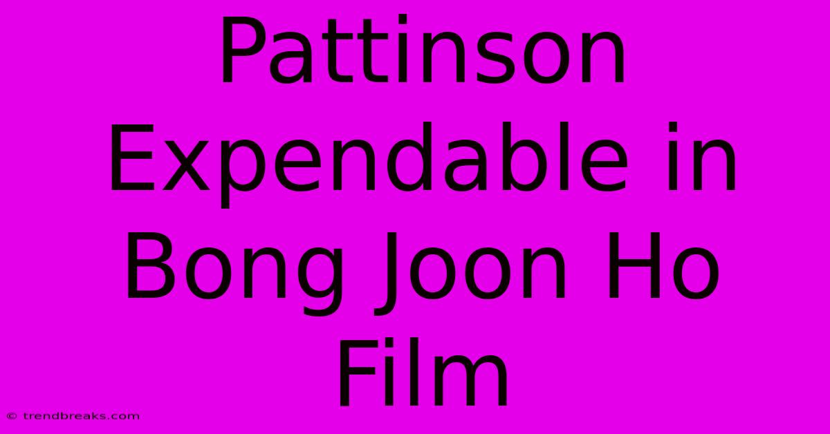 Pattinson Expendable In Bong Joon Ho Film