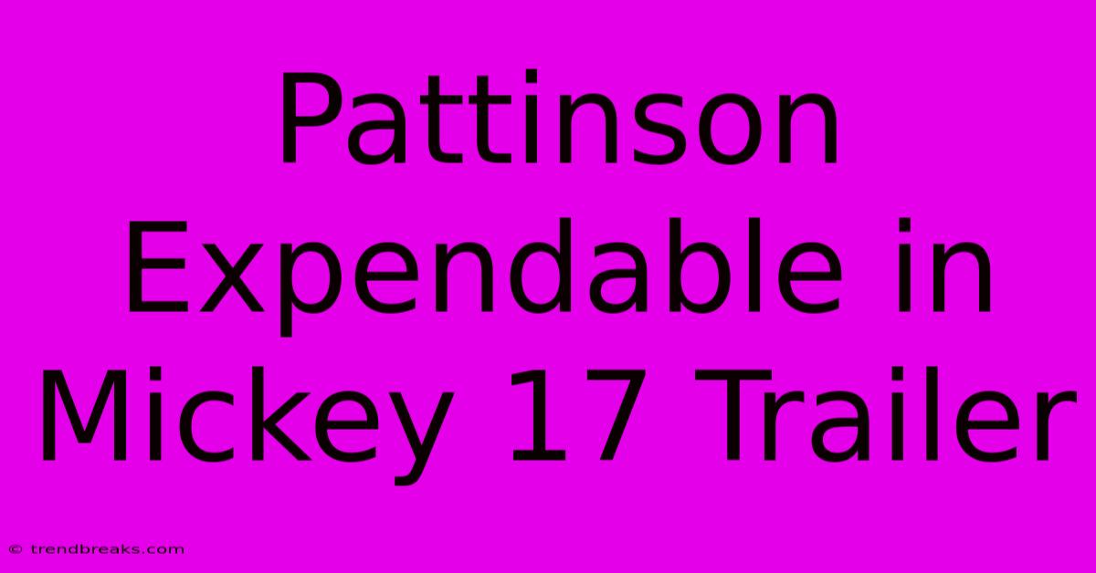 Pattinson Expendable In Mickey 17 Trailer