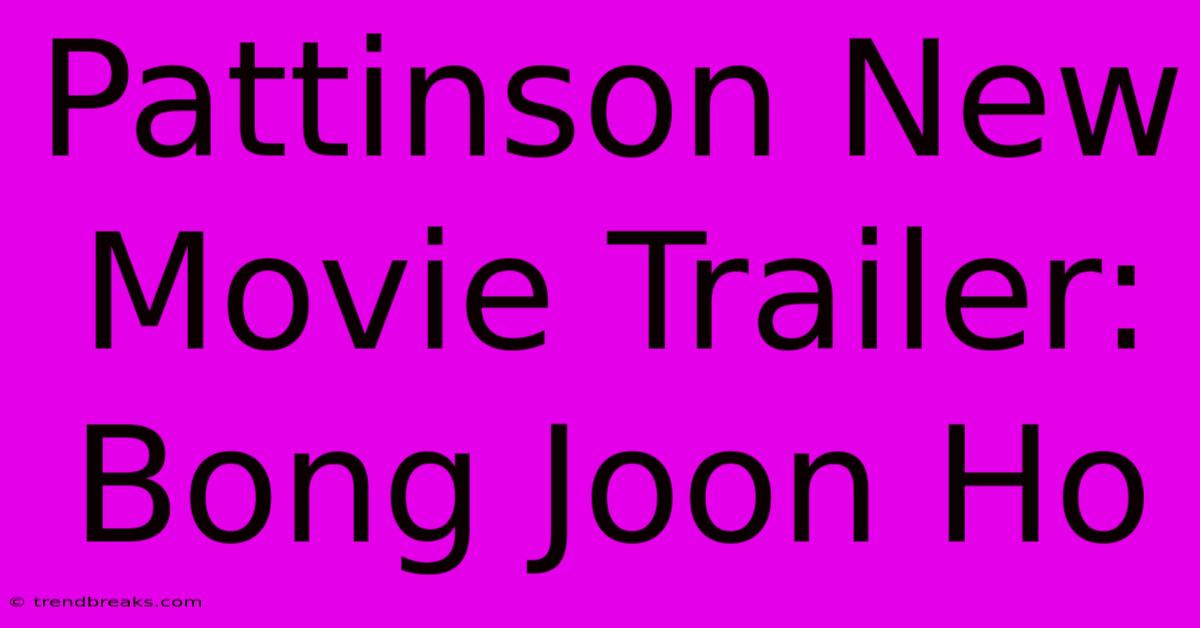 Pattinson New Movie Trailer: Bong Joon Ho