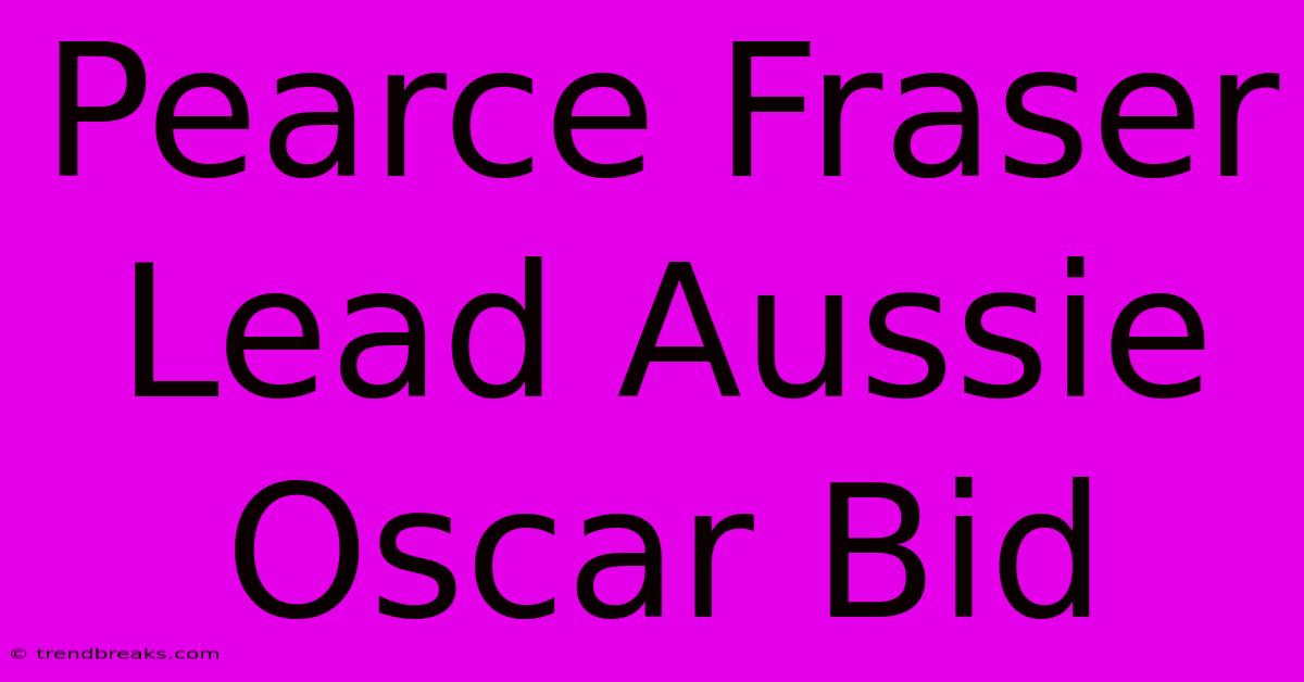 Pearce Fraser Lead Aussie Oscar Bid