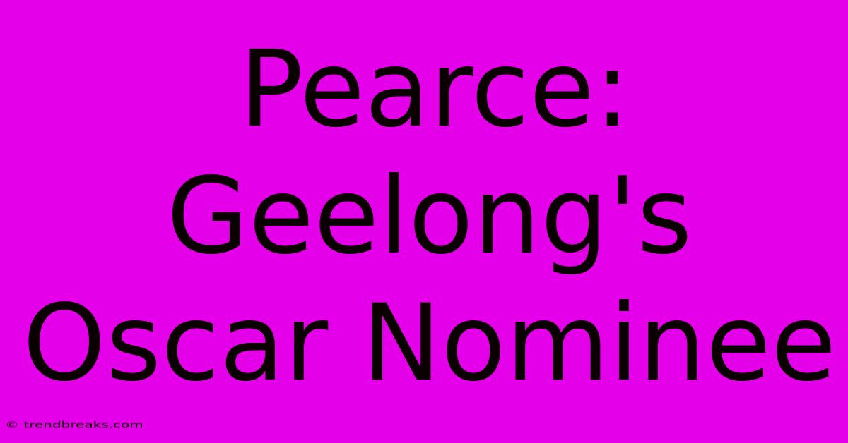 Pearce: Geelong's Oscar Nominee