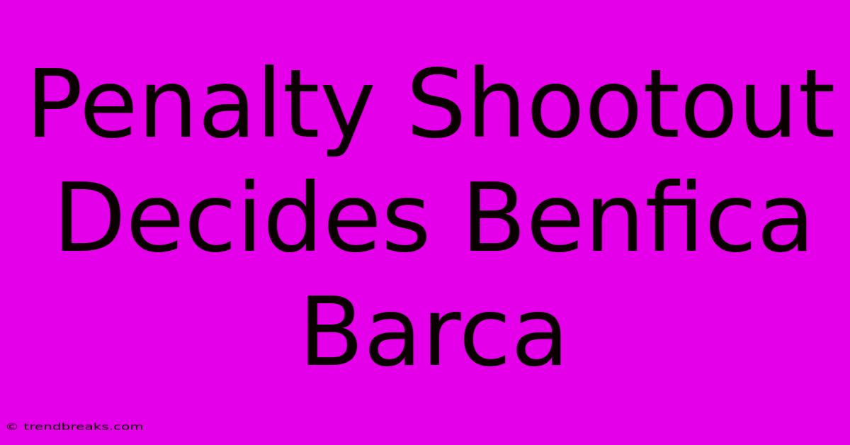 Penalty Shootout Decides Benfica Barca