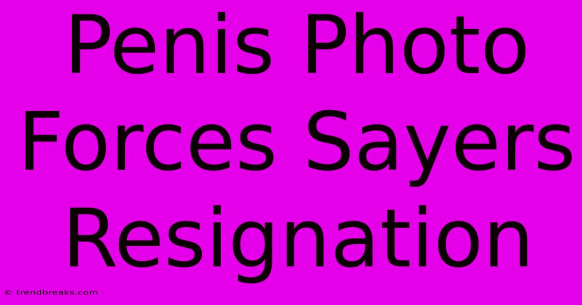 Penis Photo Forces Sayers Resignation