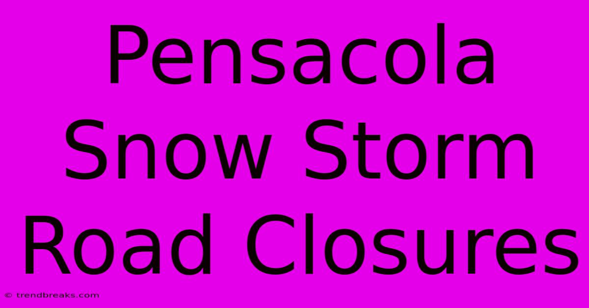 Pensacola Snow Storm Road Closures