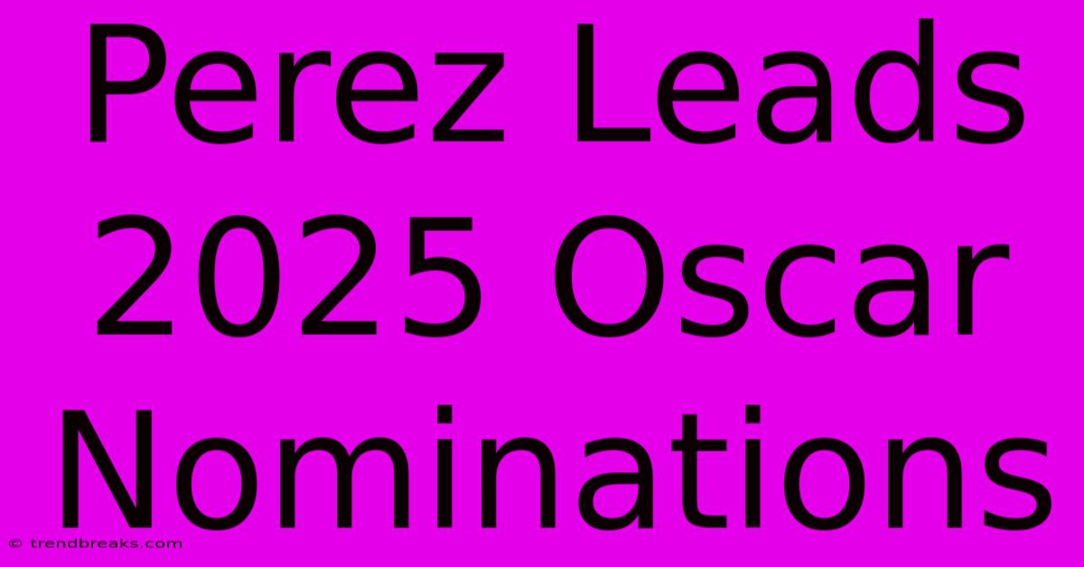 Perez Leads 2025 Oscar Nominations