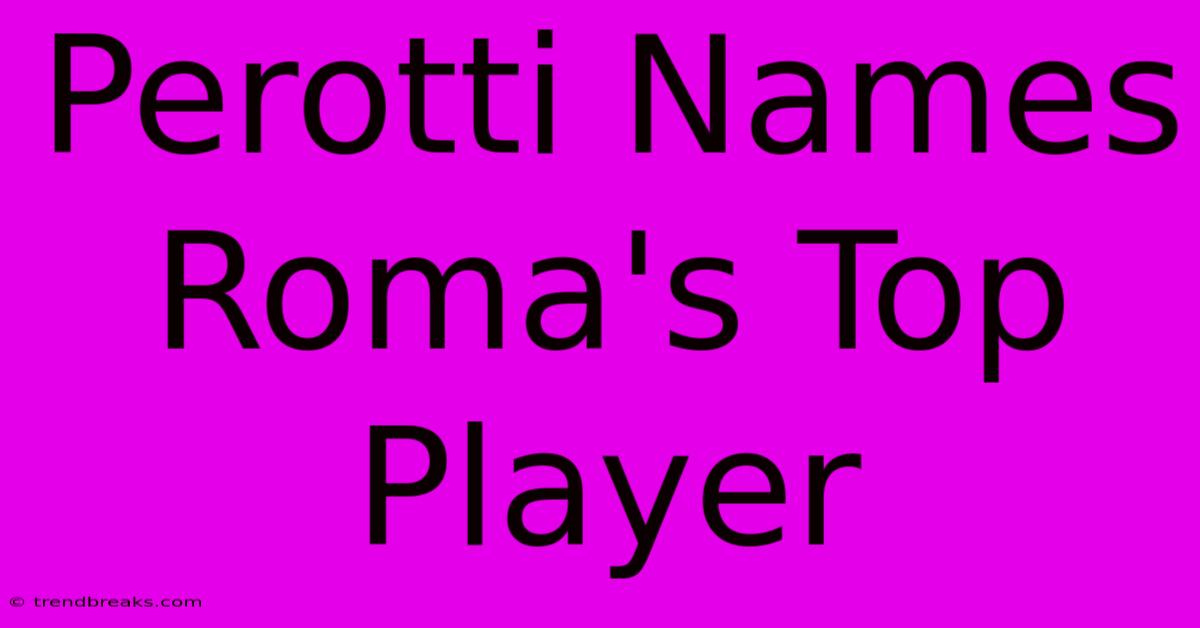 Perotti Names Roma's Top Player