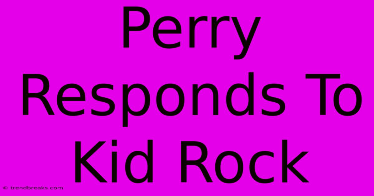 Perry Responds To Kid Rock