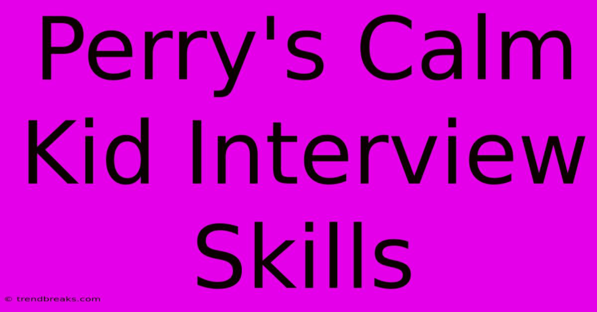 Perry's Calm Kid Interview Skills