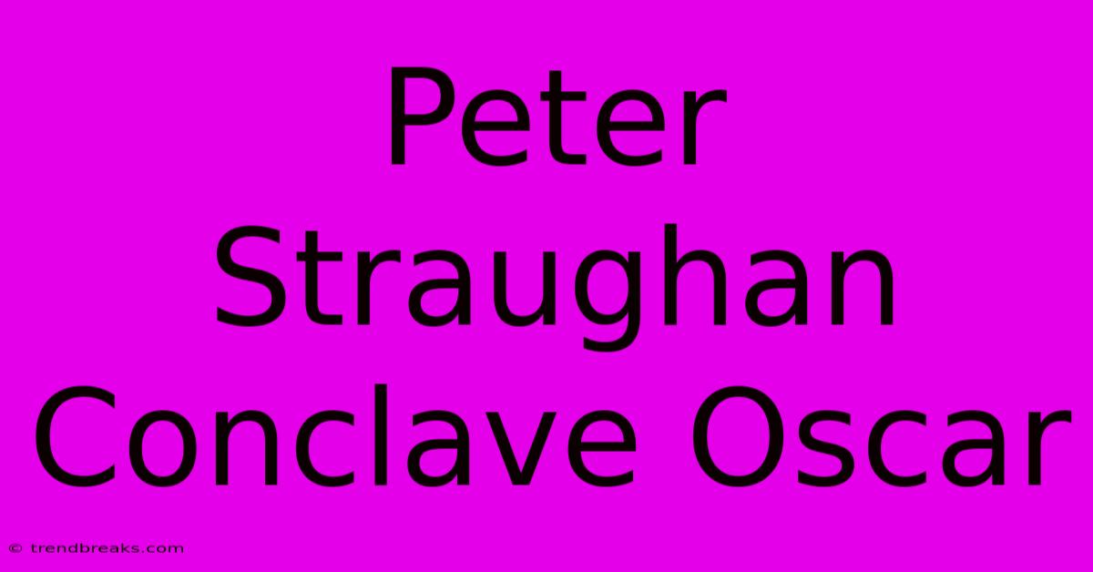 Peter Straughan Conclave Oscar