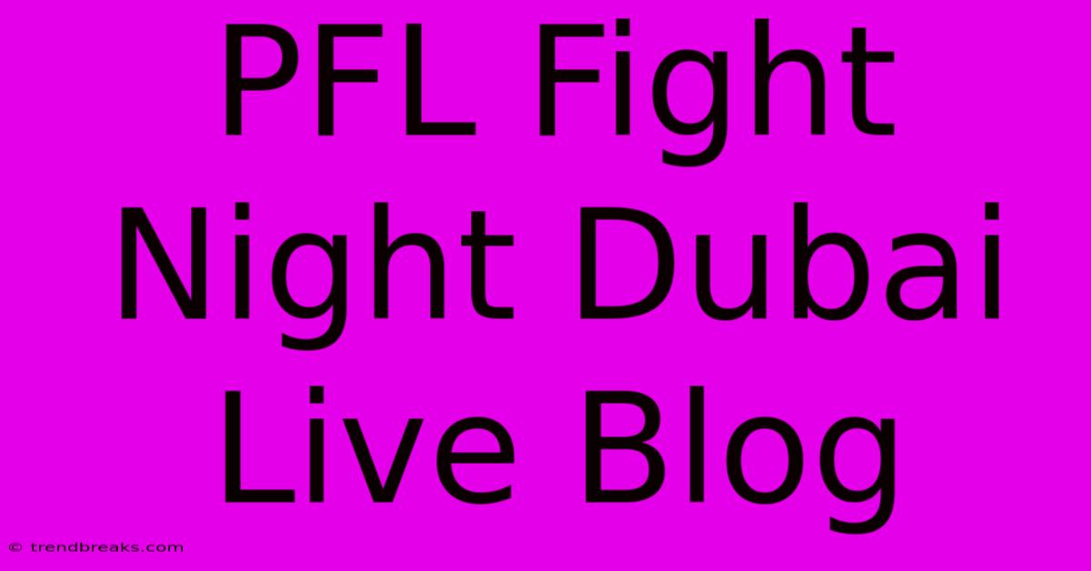 PFL Fight Night Dubai Live Blog