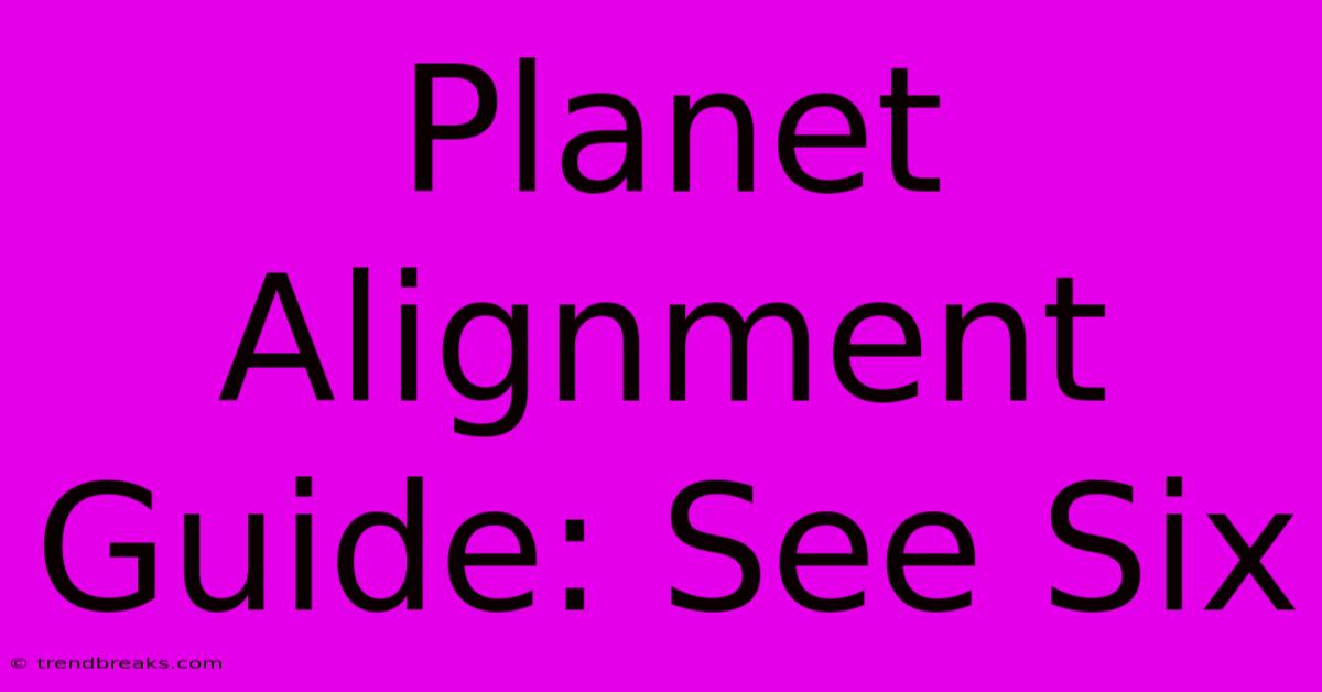 Planet Alignment Guide: See Six